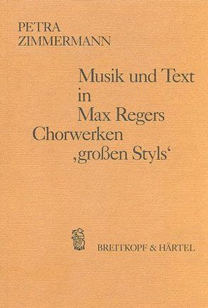 Musik und Text in Max Regers Chorwerken „großen Styls“ von Zimmermann,  Petra