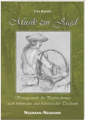 Musik zur Jagd Vortragsstücke für Parforcehörner nach böhmischer und französischer Tradition von Bartels,  Uwe