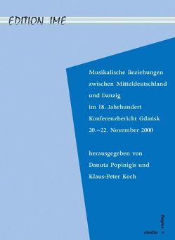 Musikalische Beziehungen zwischen Mitteldeutschland und Danzig im 18. Jahrhundert von Ahrens,  Christian, Dierke,  Sven, Gudel,  Joachim, Januszajtis,  Andrzej, Keil,  Klaus, Koch,  Klaus-Peter, Kostka,  Violetta, Langrock,  Klaus, Loew,  Peter O, Michalak,  Jerzy M, Neschke,  Karla, Niemöller,  Klaus W, Nowak,  Zbigniew, Ogonowska,  Ewa, Popinigis,  Danuta, Schiwietz,  Lucian, Szlagowska,  Danuta