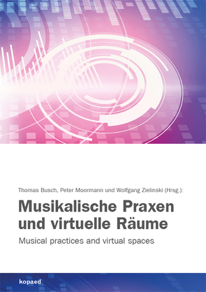 Musikalische Praxen und virtuelle Räume von Busch,  Thomas, Moormann,  Peter, Zielinski,  Wolfgang