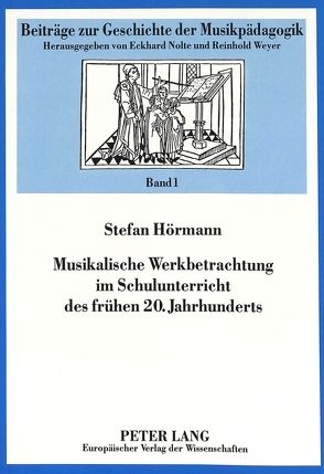 Musikalische Werkbetrachtung im Schulunterricht des frühen 20. Jahrhunderts von Hörmann,  Stefan