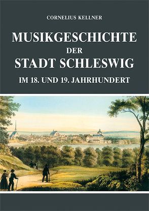 Musikgeschichte der Stadt Schleswig im 18. und 19. Jahrhundert von Kellner,  Cornelius