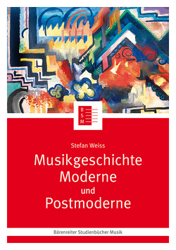Musikgeschichte Moderne und Postmoderne von Leopold,  Silke, Schmoll-Barthel,  Jutta, Weiss,  Stefan