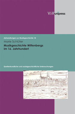 Musikgeschichte Wittenbergs im 16. Jahrhundert von Heidrich,  Jürgen, Konrad,  Ulrich, Marx,  Hans Joachim, Schlüter,  Marie, Staehelin,  Martin