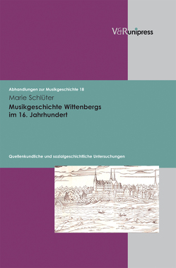 Musikgeschichte Wittenbergs im 16. Jahrhundert von Heidrich,  Jürgen, Konrad,  Ulrich, Marx,  Hans Joachim, Schlüter,  Marie, Staehelin,  Martin