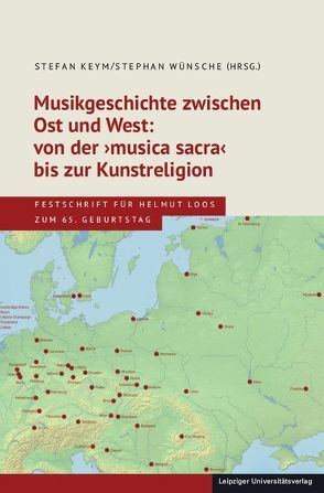 Musikgeschichte zwischen Ost und West: von der ›musica sacra‹ bis zur Kunstreligion von Keym,  Stefan, Wünsche,  Stephan