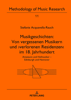 Musikgeschichten: Von vergessenen Musikern und ›verlorenen Residenzen‹ im 18. Jahrhundert von Acquavella-Rauch,  Stefanie