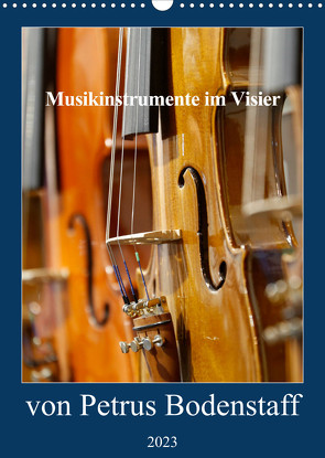 Musikinstrumente im Visier von Petrus Bodenstaff (Wandkalender 2023 DIN A3 hoch) von Bodenstaff,  Petrus
