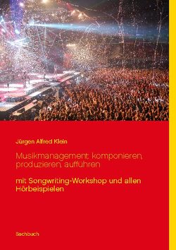 Musikmanagement: komponieren, produzieren, aufführen von Klein,  Jürgen Alfred