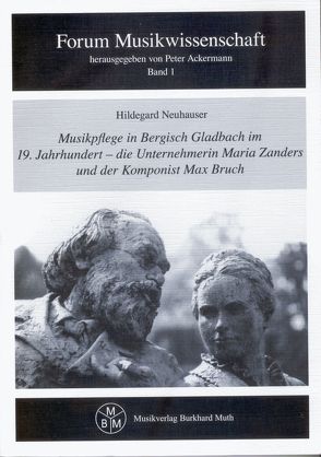 Musikpflege in Bergisch Gladbach im 19. Jahrhundert – die Unternehmerin Maria Zanders und der Komponist Max Bruch von Ackermann,  Peter, Neuhauser,  Hildegard