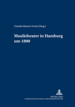 Musiktheater in Hamburg um 1800 von Maurer Zenck,  Claudia