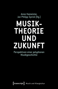 Musiktheorie und Zukunft von Hameister,  Anne, Sprick,  Jan Philipp