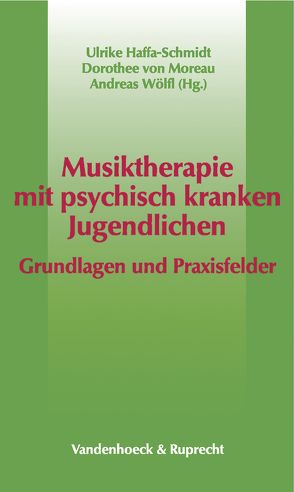 Musiktherapie mit psychisch kranken Jugendlichen von Haffa-Schmidt,  Ulrike, von Moreau,  Dorothee, Wölfl,  Andreas