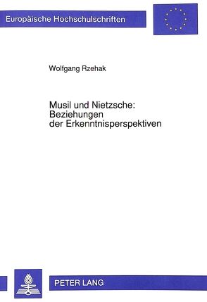 Musil und Nietzsche:-Beziehungen der Erkenntnisperspektiven von Rzehak,  Wolfgang