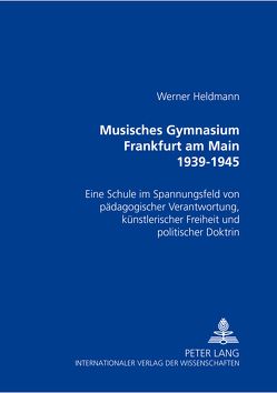 Musisches Gymnasium Frankfurt am Main 1939-1945 von Heldmann,  Werner