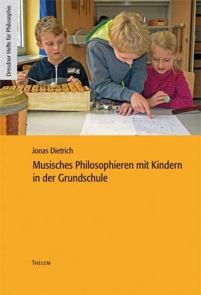 Musisches Philosophieren mit Kindern in der Grundschule von Dietrich,  Jonas
