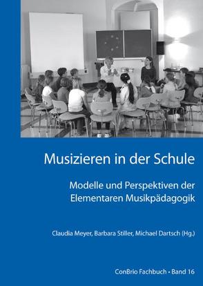 Musizieren in der Schule – Modelle und Perspektiven der Elementaren Musikpädagogik von Dartsch,  Michael, Meyer,  Claudia, Stiller,  Barbara