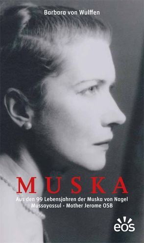 MUSKA – Aus den 99. Lebensjahren der Muska von Nagel Mussayassul – Mother Jerome OSB von Wulffen,  Barbara von