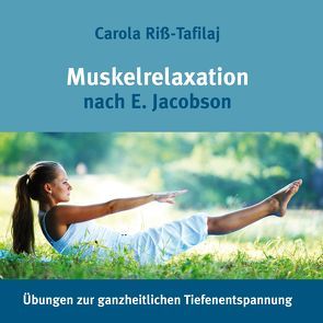 Muskelrelaxation nach E. Jacobson, Übungen zur ganzheitlichen Tiefenentspannung von Riss-Tafilaj,  Carola