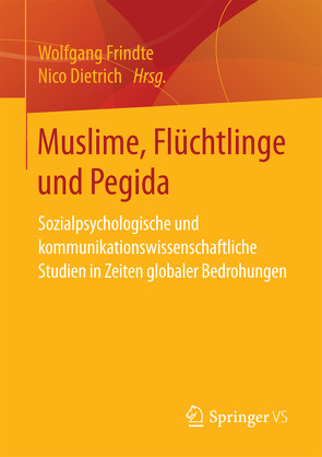 Muslime, Flüchtlinge und Pegida von Dietrich,  Nico, Frindte,  Wolfgang