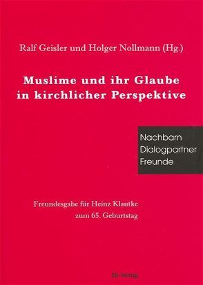 Muslime und ihr Glaube in kirchlicher Perspektive von Geisler,  Ralf, Nollmann,  Holger