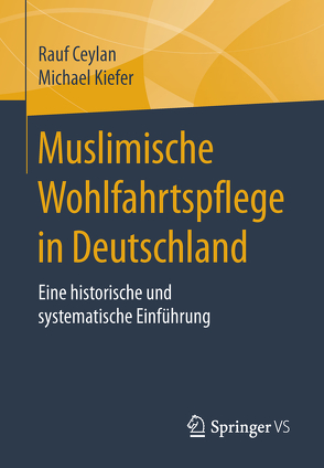 Muslimische Wohlfahrtspflege in Deutschland von Ceylan,  Rauf, Kiefer,  Michael