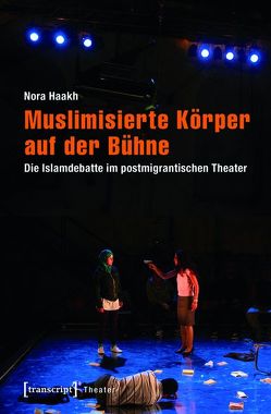 Muslimisierte Körper auf der Bühne von Haakh,  Nora