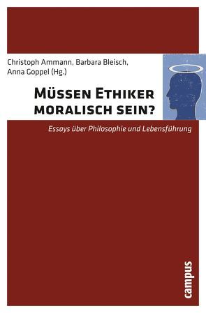 Müssen Ethiker moralisch sein? von Abbt,  Christine, Ammann,  Christoph, Anwander,  Norbert, Baumann,  Holger, Biller-Andorno,  Nikola, Bleisch,  Barbara, Borchers,  Dagmar, Cassee,  Andreas, Fischer,  Johannes, Goppel,  Anna, Gosepath,  Stefan, Leist,  Anton, Liessmann,  Konrad Paul, Mieth,  Corinna, Pollmann,  Arndt, Schlothfeldt,  Stephan, Seidel,  Christian, Siep,  Ludwig, Zanetti,  Véronique