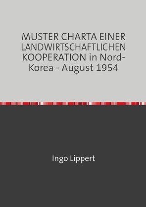 MUSTER CHARTA EINER LANDWIRTSCHAFTLICHEN KOOPERATION in Nord-Korea – August 1954 von Lippert,  Ingo