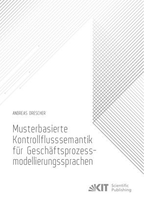 Musterbasierte Kontrollflusssemantik für Geschäftsprozessmodellierungssprachen von Drescher,  Andreas