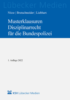 Musterklausuren Disziplinarrecht für die Bundespolizei von Bretschneider,  Harald, Liebhart,  Jürgen, Nitze,  Konstantin