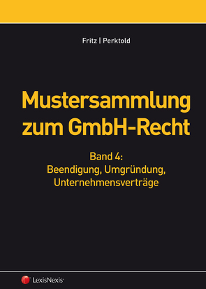 Mustersammlung zum GmbH-Recht, Band IV – Beendigung, Umgründung, Unternehmensverträge von Fritz,  Christian, Perktold,  Klaus