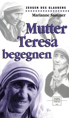 Mutter Teresa begegnen von Sammer,  Marianne