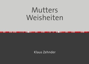 Mutters Weisheiten von Zehnder,  Klaus