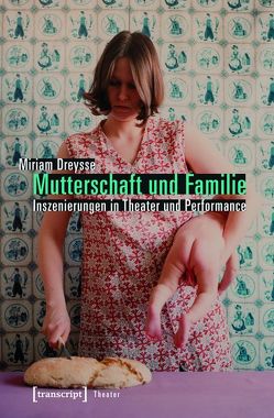 Mutterschaft und Familie: Inszenierungen in Theater und Performance von Dreysse,  Miriam