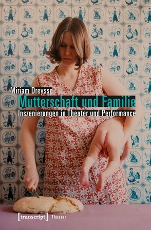 Mutterschaft und Familie: Inszenierungen in Theater und Performance von Dreysse,  Miriam