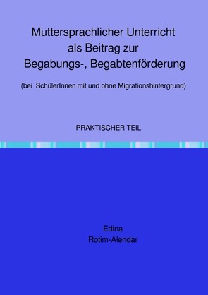 Muttersprachlicher Unterricht als Beitrag zur Begabungs-, Begabtenförderung (bei SchülerInnen mit und ohne Migrationshintergrund) von Rotim-Alendar,  Edina