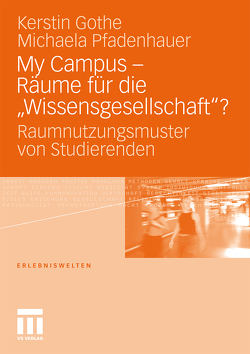 My Campus – Räume für die ‚Wissensgesellschaft‘? von Eichholz,  Daniela, Gothe,  Kerstin, Kunz,  Alexa Maria, Pfadenhauer,  Michaela