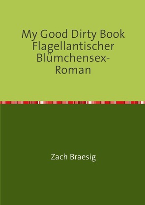 My Good Dirty Book Flagellantischer Blümchensex-Roman von Braesig,  Zach