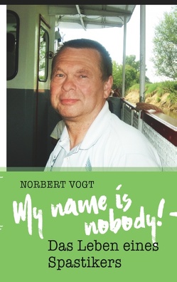My name is nobody! – Das Leben eines Spastikers von Vogt,  Norbert