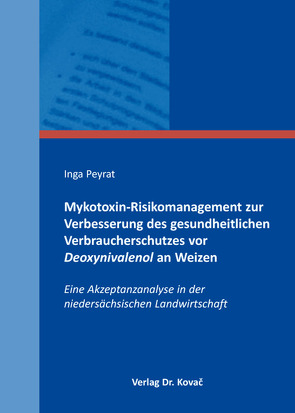 Mykotoxin-Risikomanagement zur Verbesserung des gesundheitlichen Verbraucherschutzes vor Deoxynivalenol an Weizen von Peyrat,  Inga