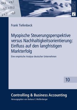 Myopische Steuerungsperspektive versus Nachhaltigkeitsorientierung: Einfluss auf den langfristigen Markterfolg von Tiefenbeck,  Frank