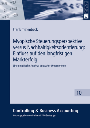 Myopische Steuerungsperspektive versus Nachhaltigkeitsorientierung: Einfluss auf den langfristigen Markterfolg von Tiefenbeck,  Frank