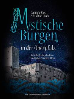 Mystische Burgen in der Oberpfalz von Cizek,  Michael, Kiesl,  Gabriele