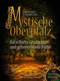 Mystische Oberpfalz von Cizek,  Michael, Kiesl,  Gabriele