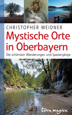 Mystische Orte in Oberbayern von Weidner,  Christopher