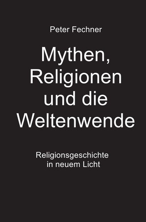 Mythen, Religionen und die Weltenwende von Fechner,  Peter