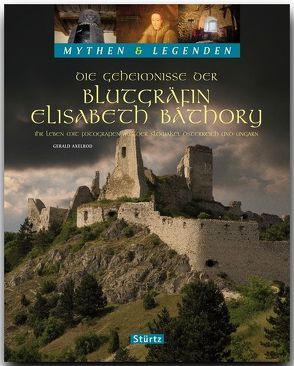 Die Geheimnisse der Blutgräfin Elisabeth Báthory – Ihr Leben mit Fotografien aus der Slowakai, Österreich und Ungarn – MYTHEN & LEGENDEN von Axelrod,  Gerald