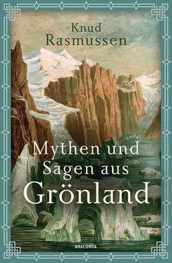 Mythen und Sagen aus Grönland von Koppel,  Julia, Rasmussen,  Knud
