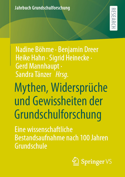 Mythen, Widersprüche und Gewissheiten der Grundschulforschung von Böhme,  Nadine, Dreer,  Benjamin, Hahn,  Heike, Heinecke,  Sigrid, Mannhaupt,  Gerd, Tänzer,  Sandra